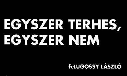 Egyszer terhes, egyszer nem. (feLugossy László)