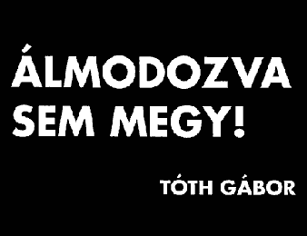 Álmodozva sem megy! (Tótht Gábor)