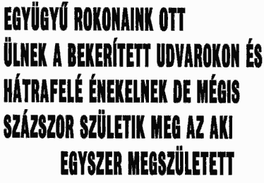 Együgyű rokonaink ott ülnek a bekerített udvarokon és hátrafelé énekelnek, de mégis százszor születik meg az aki egyszer megszületett.