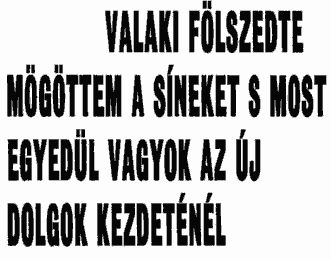 Valaki fölszedte mögöttem a síneket, s most egyedül vagyok az új dolgok kezdeténél.