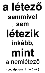 A létező semmivel sem létezik inkább, mint a nemlétező (Leukipposz / i.e.5.sz.)