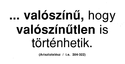 Valószínű, hogy valószínűtlen is történhetik. (Arisztotelész / i.e. 384-322)