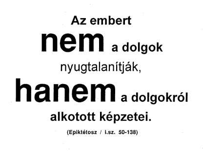 Az embert nem a dolgok nyugtalanítják, hanem a dolgokról alkotott képzetei. (Epiktétosz / i.sz. 50-138)