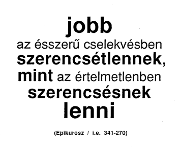 Jobb az ésszerű cselekvésben szerencsétlennek, mint az értelmetlenben szerencsésnek lenni (Epikurosz / i.e. 341-270)