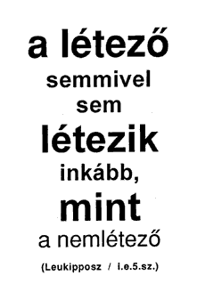 A létező semmivel sem létezik inkább, mint a nemlétező (Leukipposz / i.e.5.sz.)