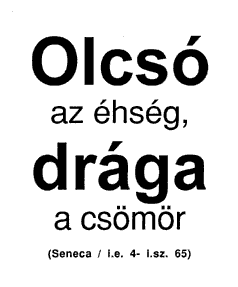 Olcsó az éhség, drága a csömör. (Seneca / i.e. 4- i.sz. 65)