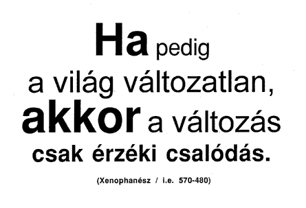 Ha pedig a világ változatlan, akkor a változás csak érzéki csalódás. (Xenophanész / i.e. 570-480)